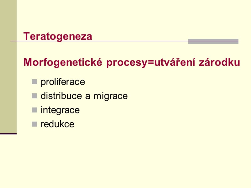 Teratogeneza  Morfogenetické procesy=utváření zárodku  proliferace distribuce a migrace integrace redukce